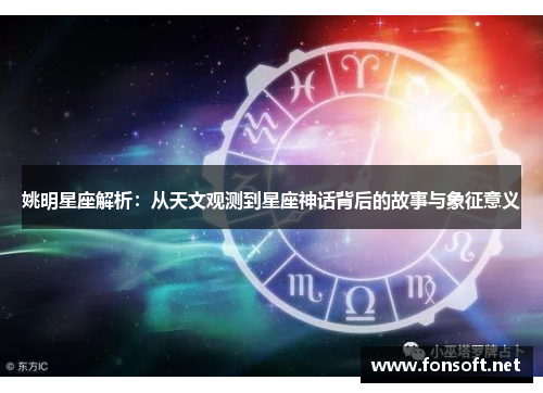 姚明星座解析：从天文观测到星座神话背后的故事与象征意义