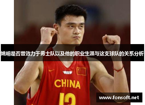 姚明是否曾效力于勇士队以及他的职业生涯与这支球队的关系分析