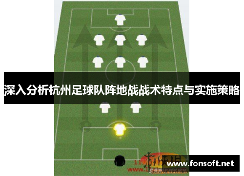 深入分析杭州足球队阵地战战术特点与实施策略