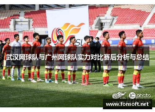 武汉网球队与广州网球队实力对比赛后分析与总结