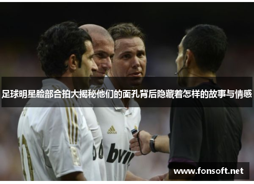 足球明星脸部合拍大揭秘他们的面孔背后隐藏着怎样的故事与情感
