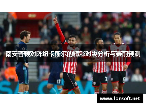 南安普顿对阵纽卡斯尔的精彩对决分析与赛前预测